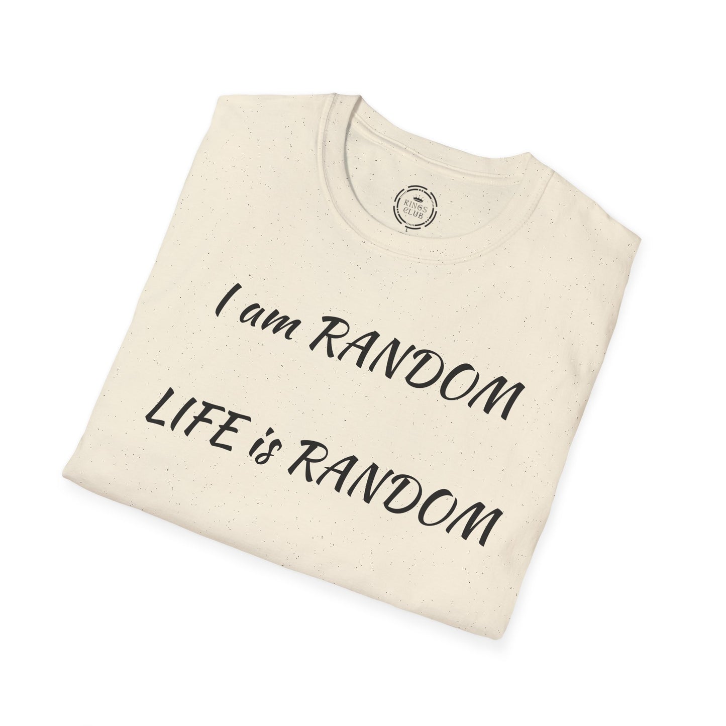 "I am Random Life is Random"  Kings Club T-Shirt