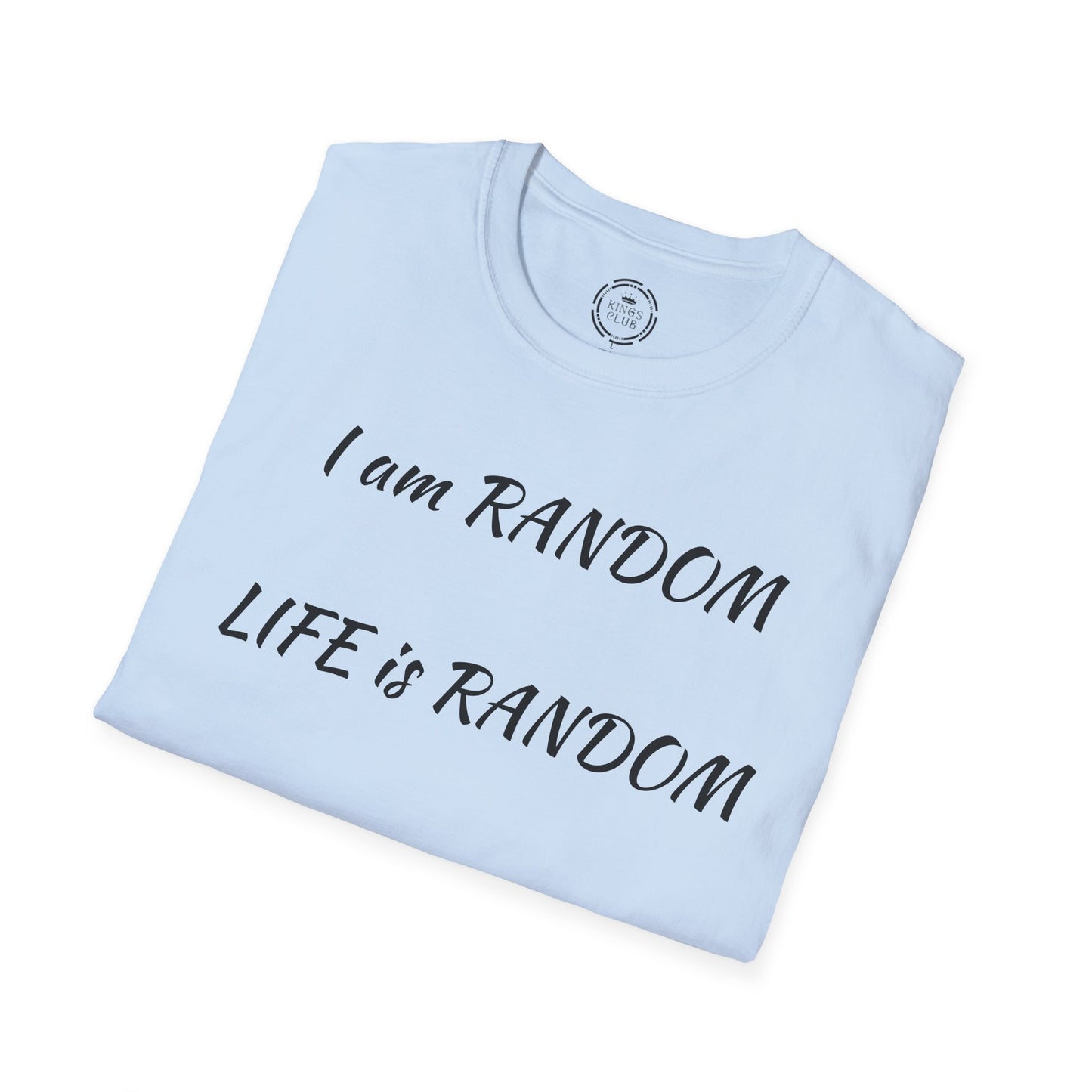 "I am Random Life is Random"  Kings Club T-Shirt